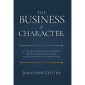 The Business of Character: Accelerate Business Growth with Vibrant Culture and Intentional Character