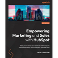 Empowering Marketing and Sales with HubSpot: Take your business to a new level with HubSpot's inbound marketing, SEO, analytics, and sales tools
