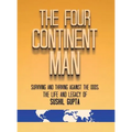 The Four Continent Man: Surviving and Thriving Against the Odds: The Life and Legacy of Sushil Gupta
