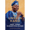The Unseen Hand: A Biography of Prof. Isaac Olúgbóyèga Àlàbá