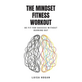 The Mindset Fitness Workout: Be fit for success without burning out