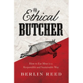 The Ethical Butcher: How Thoughtful Eating Can Change Your World