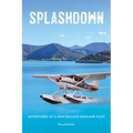 Splashdown: Adventures of a New Zealand Seaplane Pilot
