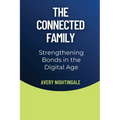 The Connected Family: Strengthening Bonds in the Digital Age