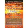 Golden Rules for Vibrant Health in Body, Mind, and Spirit: A Holistic Approach to Health and Wellness
