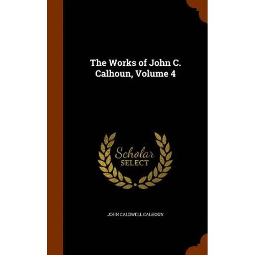 The Works of John C. Calhoun, Volume 4