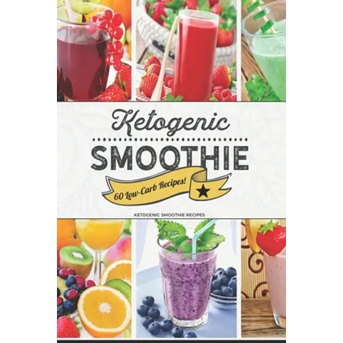 Ketogenic Smoothie: 60 Low-Carb Keto-friendly Smoothie Recipes