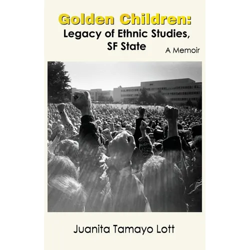 Golden Children: Legacy of Ethnic Studies, SF State. A Memoir