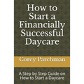 How to Start a Financially Successful Daycare: Step by step how to start a daycare.