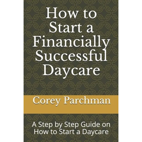 How to Start a Financially Successful Daycare: Step by step how to start a daycare.