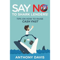 Say No to Shark Lenders!: Tips on How to Raise Cash Fast