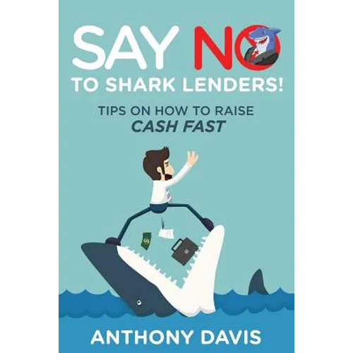 Say No to Shark Lenders!: Tips on How to Raise Cash Fast