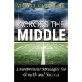 Across the Middle: Entrepreneur Strategies for Growth and Success