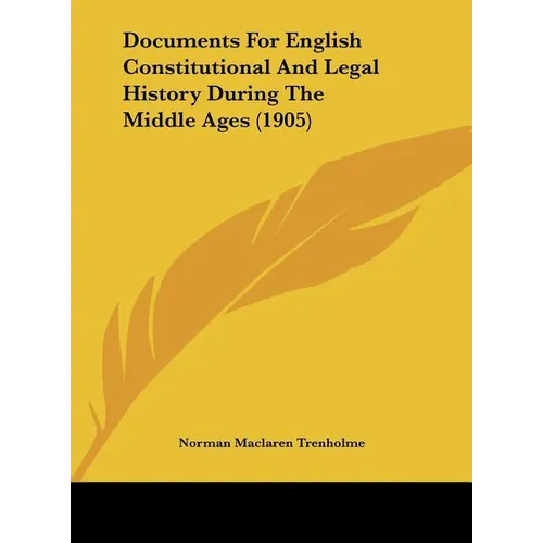 Documents For English Constitutional And Legal History During The Middle Ages (1905)