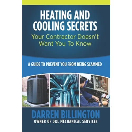 Heating and Cooling Secrets Your Contractor Doesn't Want You To Know: A Guide To Prevent You From Being Scammed