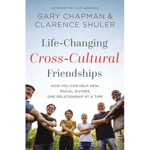 Life-Changing Cross-Cultural Friendships: How You Can Help Heal Racial Divides, One Relationship at a Time