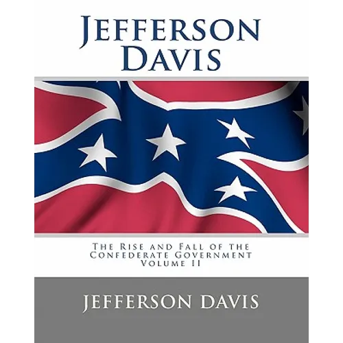 Jefferson Davis: The Rise and Fall of the Confederate Government Volume II