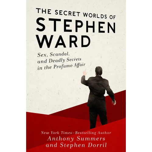 The Secret Worlds of Stephen Ward: Sex, Scandal, and Deadly Secrets in the Profumo Affair