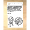 The Virtues of Honey in Preventing Many of the Worst Disorders; And in the Certain Cure of Several Others: Particulary the Gravel, Asthmas, Coughs, Ho