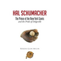 Hal Schumacher - The Prince of the New York Giants: and the Pride of Dolgeville