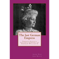 The last German Empress: Empress Augusta Victoria, Consort of Emperor William II