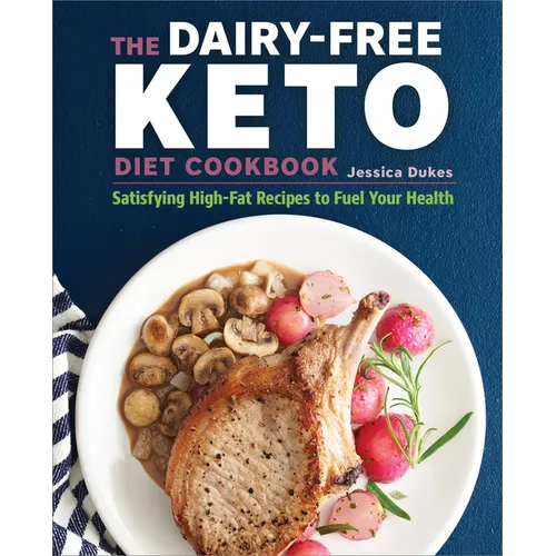 The Dairy-Free Ketogenic Diet Cookbook: Satisfying High-Fat Recipes to Fuel Your Health
