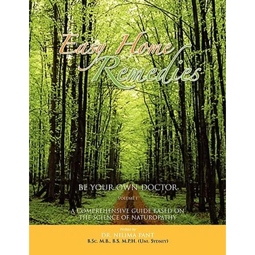 Easy Home Remedies Be Your Own Doctor - Volume I: A Comprehensive Guide Based on the Science of Naturopathy