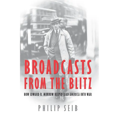 Broadcasts from the Blitz: How Edward R. Murrow Helped Lead America Into War