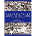 Indianapolis Washington High School and the West Side: History, Facts, Lists, Biographies, Community Stories