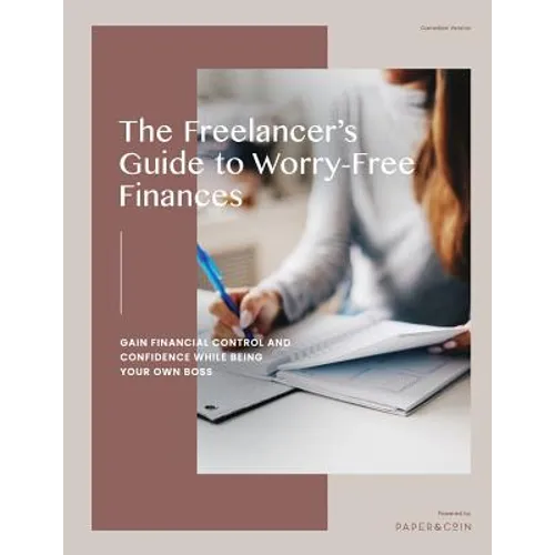 The Freelancer's Guide to Worry-Free Finances: Gain Financial Control and Confidence While Being Your Own Boss