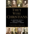 They Were Christians: The Inspiring Faith of Men and Women Who Changed the World