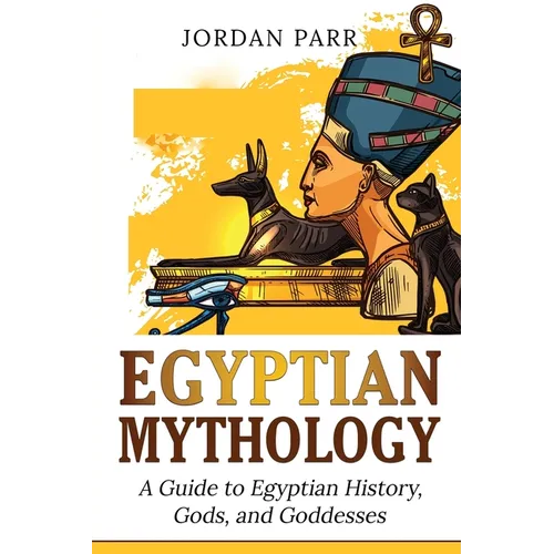 Egyptian Mythology: A Guide to Egyptian History, Gods, and Goddesses