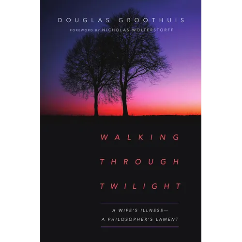 Walking Through Twilight: A Wife's Illness--A Philosopher's Lament