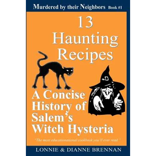 13 Haunting Recipes: A concise history of Salem's witch hysteria presented through 12 Haunting Recipes