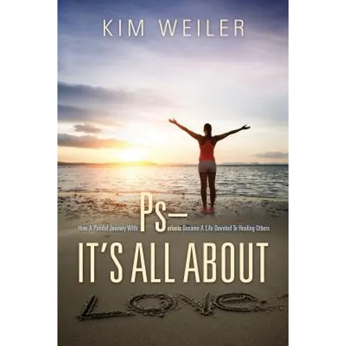 PS - It's All About Love: How A Painful Journey With Psoriasis Became A Life Devoted To Healing Others