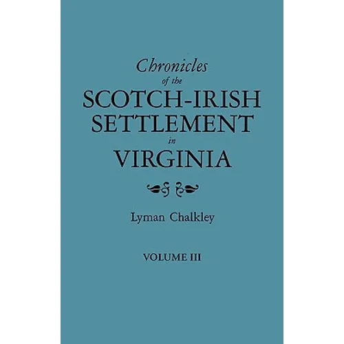 Chronicles of the Scotch-Irish Settlement in Virginia. Extracted from the Original Court Records of Augusta County, 1745-1800. Volume III