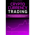 Cryptocurrency Trading: A Beginner's Guide to Learn How to Trade Bitcoin and Altcoins. Identify Top-Performing Cryptocurrencies and Understand