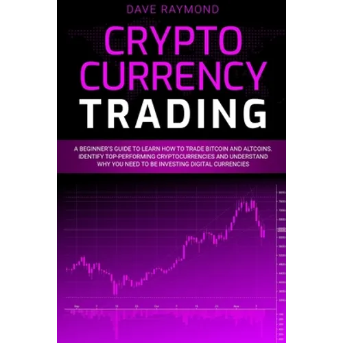 Cryptocurrency Trading: A Beginner's Guide to Learn How to Trade Bitcoin and Altcoins. Identify Top-Performing Cryptocurrencies and Understand