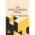 The World-Struggle For Oil: Translated From The French Of Pierre L Espagnol De La Tramerye By C. Leonard Leese