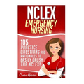 NCLEX: Emergency Nursing: 105 Practice Questions & Rationales to EASILY Crush the NCLEX Exam!