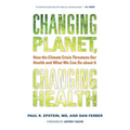 Changing Planet, Changing Health: How the Climate Crisis Threatens Our Health and What We Can Do about It