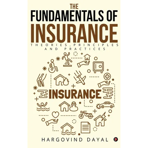The Fundamentals of Insurance: Theories, Principles and Practices