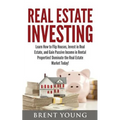 Real Estate Investing: Learn How to Flip Houses, Invest in Real Estate and Gain Passive Income in Rental Properties
