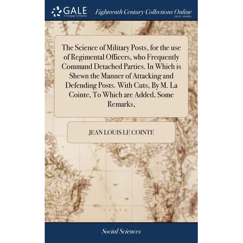 The Science of Military Posts, for the use of Regimental Officers, who Frequently Command Detached Parties. In Which is Shewn the Manner of Attacking
