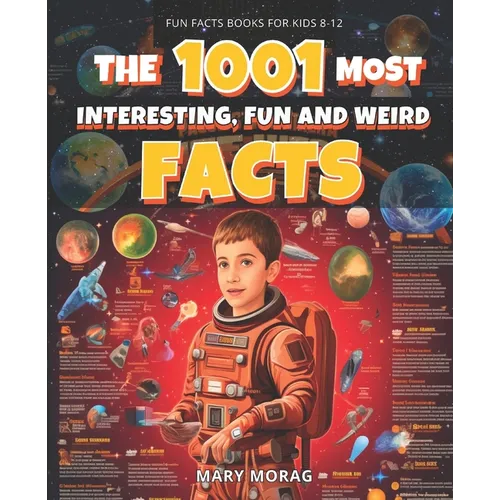 Fun Facts Books for Kids 8-12: THE 1001 MOST INTERESTING, FUN AND WEIRD FACTS: Mind-Blowing, Fun, and Interesting Facts for Curious Kids
