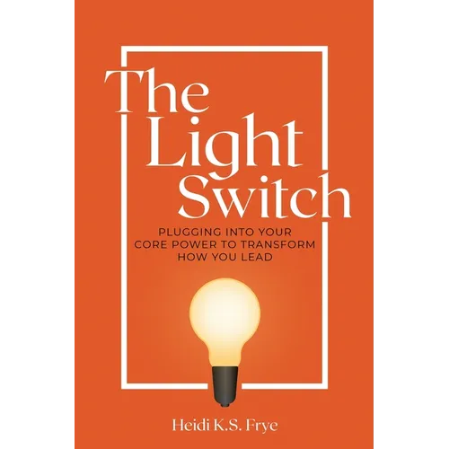 The Light Switch: Plugging into your core power to transform how you lead