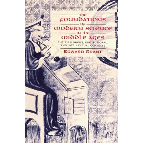 The Foundations of Modern Science in the Middle Ages: Their Religious, Institutional and Intellectual Contexts