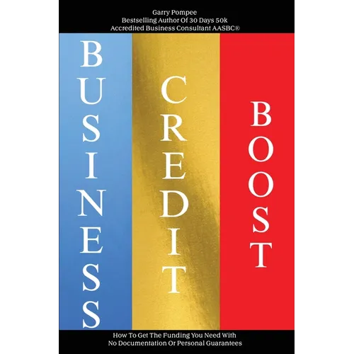 Business Credit Boost: How To Get The Funding You Need With No Documentation Or Personal Guarantees