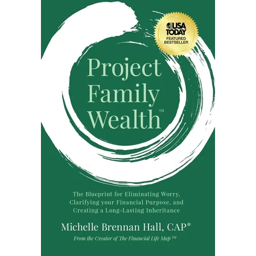 Project Family Wealth: The Blueprint for Eliminating Worry, Clarifying your Financial Purpose, and Creating a Long-Lasting Inheritance