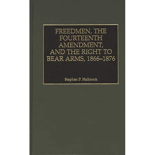 Freedmen, the Fourteenth Amendment, and the Right to Bear Arms, 1866-1876